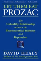 Let Them Eat Prozac: The Unhealthy Relationship Between the Pharmaceutical Industry and Depression (Medicine, Culture, and History)
