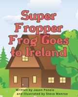 Super Fropper Frog Goes to Ireland B0DQVL1RKP Book Cover