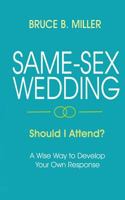 Same-Sex Wedding - Should I Attend?: A Wise Way to Develop Your Own Response 1683160096 Book Cover