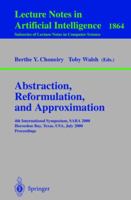 Abstraction, Reformulation, and Approximation: 4th International Symposium, SARA 2000 Horseshoe Bay, USA, July 26-29, 2000 Proceedings (Lecture Notes in Computer Science) 3540678395 Book Cover