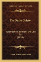 De Dulle Griete: Vlaemsche Liedekens Op Den Tyd... 1247274446 Book Cover