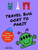 Travel Bug Goes to Paris: A Fun World Travel Guide for Kids 1096238063 Book Cover