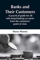 Banks And Their Customers; A Practical Guide For All Who Keep Banking Accounts From The Customers' Point Of View 9354549403 Book Cover