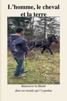 L’homme, le cheval et la terre: Retrouver la liberté dans un monde qui l’a perdue B0G3KQ3X6G Book Cover