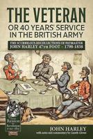 The Veteran or 40 Years' Service in the British Army: The Scurrilous Journal of Paymaster John Harley 47th Foot - 1798-1838 1912390256 Book Cover