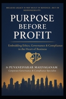 PURPOSE BEFORE PROFIT: Embedding Ethics, Governance & Compliance in the Heart of Business (Doing Business Right through Ethics, Governance & Compliance Future Series) B0F7QXKBWP Book Cover