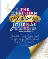 Christian Creatives Journal for Praise and Worship Leaders, Singers, and Choir Members Prompts, Songs, and Scriptures for Holy Spirit-Inspired Creativity : (Inspirational Journal Gift for Christian Ar 1957190329 Book Cover