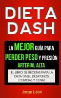 Dieta Dash (Colección): La Mejor Guía Para Perder Peso Y Presión Arterial Alta: Recetas Para Adelgazar: El libro de recetas para la dieta Dash; desayunos, comidas y cenas 1978359586 Book Cover