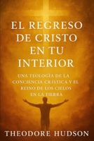 EL REGRESO DE CRISTO EN TU INTERIOR: UNA TEOLOGIA DE LA CONCIENCIA CRISTICA Y EL REINO DE LOS CIELOS EN LA TIERRA (The Return of Christ Consciousness) (Spanish Edition) B0F48MYW2P Book Cover