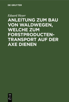 Anleitung Zum Bau Von Waldwegen, Welche Zum Forstproducten-Transport Auf Der Axe Dienen 3111180174 Book Cover