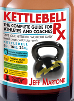 Kettlebell Rx: The Complete Guide for Athletes and Coaches 1936608995 Book Cover