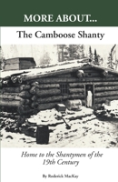 More About...the Camboose Shanty, Home to the Shantymen of the Ottawa Valley 1619334216 Book Cover