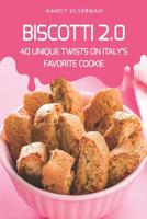 Biscotti 2.0: 40 Unique Twists on Italy's Favorite Cookie 1096170434 Book Cover