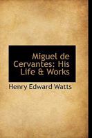 Miguel de Cervantes: His Life & Works 0526008334 Book Cover