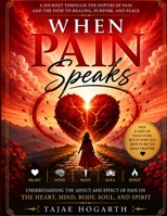 WHEN PAIN SPEAKS: Understanding How Pain Shapes the Heart, Mind, Body, Soul, and Spirit B0HH885JFY Book Cover