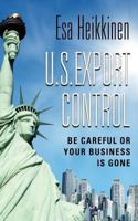 U.S. Export Control: Be Careful or Your Business Will Be Gone 1634929896 Book Cover