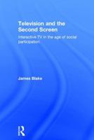 Television and the Second Screen: Interactive TV in the Age of Social Participation 1138914320 Book Cover