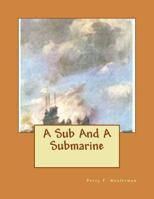 A SUB AND A SUBMARINE: The Story of H.M. Submarine R19 in the Great War 1530128846 Book Cover