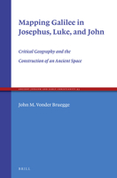 Mapping Galilee in Josephus, Luke, and John: Critical Geography and the Construction of an Ancient Space 9004317325 Book Cover