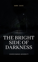 The Bright Side of Darkness: Overcoming Adversity 1088194893 Book Cover