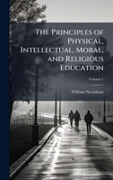 The Principles of Physical, Intellectual, Moral, and Religious Education 1023878437 Book Cover