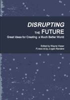 Disrupting the Future: Great Ideas for Creating a Much Better World 1908875135 Book Cover