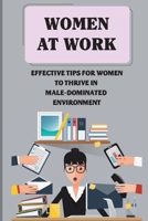 Women At Work: Effective Tips For Women To Thrive In Male-Dominated Environment: Challenge Stereotypes In The Workplace B09C3LNPKR Book Cover