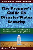 The Prepper's Guide To Disaster Water Security: Learn How To Find, Treat And Safely Store Water To Survive Any Emergency 1533237239 Book Cover