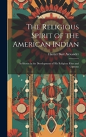 The Religious Spirit of the American Indian: As Shown in the Development of His Religious Rites and Customs 1022801996 Book Cover