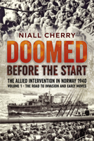 Doomed Before The Start - The Allied Intervention in Norway 1940: Volume 1 - The Road to Invasion and Early Moves 1914059085 Book Cover