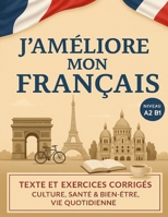 J'améliore mon français ! - FLE A2-B1: Textes et exercices corrigés : Culture, santé & bien-être, vie pratique (version N&B) (French Edition) B0DW8KCQN4 Book Cover