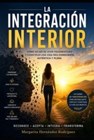 La Integración Interior: Cómo dejar de vivir fragmentado y construir una vida más consciente, auténtica y plena (Spanish Edition) B0H2W3HC74 Book Cover