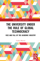 The University Under the Rule of Global Technocracy: Rise and Fall of the Academic Industry (Morality, Society and Culture) 1032596430 Book Cover