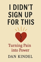 I Didn't Sign Up For This: Turning Pain into Power B0GQYVYJ5Z Book Cover