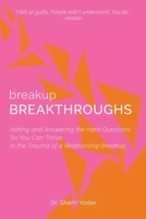 Breakup Breakthroughs: Asking and Answering the Hard Questions So You Can Thrive in the Trauma of a Relationship Breakup B08DC3C9GH Book Cover
