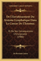 De L'Envahissement Du Systeme Lymphatique Dans Le Cancer De L'Estomac: Et De Ses Consequences Chirurgicales (1900) 1145289401 Book Cover
