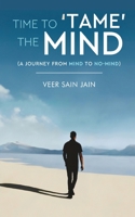 Time To 'Tame' The Mind - A Journey From Mind to No-Mind B0F94FFQ7K Book Cover