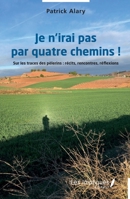 Je n’irai pas par quatre chemins !: Sur les traces des pèlerins : récits, rencontres, réflexions (French Edition) B0GFTJBLJ4 Book Cover