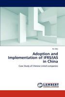 Adoption and Implementation of IFRS/IAS in China: Case Study of Chinese Listed companies 3659159298 Book Cover