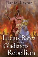 Lucius Barca and the Gladiators' Rebellion 1784658537 Book Cover