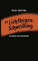 Die Lichtbogen-Schweissung in Frage Und Antwort: Das Schulungsbuchlein Fur Alle Metallverarbeitenden Berufe 3322960692 Book Cover