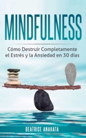 Mindfulness: Como Destruir Completamente el Estres y la Ansiedad en 30 Dias 1647770718 Book Cover