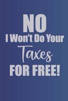 No I Won't Do Your Taxes For Free: 6x9 (15.24 x 22.86 cm) Lined Journal Notebook For CPA's, Accountants, Accounting Majors 1082002445 Book Cover