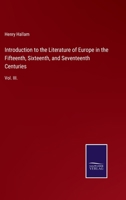 Introduction to the Literature of Europe in the Fifteenth, Sixteenth, and Seventeenth Centuries: Vol. III. 1357091362 Book Cover