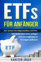ETFs für Anfänger: Der sichere Vermögensaufbau mit ETFs. Wie Sie Ihr Geld sicher anlegen und sich langfristig ein Vermögen aufbauen. 1979368732 Book Cover