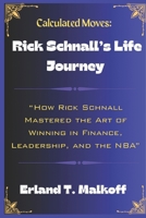 Calculated Moves: Rick Schnall’s Life Journey: “How Rick Schnall Mastered the Art of Winning in Finance, Leadership, and the NBA“ B0FWRTQ9PN Book Cover