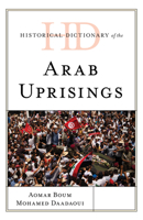 Historical Dictionary of the Arab Uprisings (Historical Dictionaries of War, Revolution, and Civil Unrest) 1538119994 Book Cover