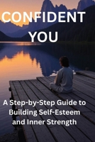 Confident You: A Step-by-Step Guide to Building Self-Esteem and Inner Strength B0FVDKKNBX Book Cover