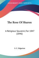 The Rose Of Sharon: A Religious Souvenir, For 1847 1165924501 Book Cover