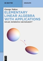 Elementary Linear Algebra with Applications: MATLAB®, Mathematica® and Maplesoft™ (De Gruyter Textbook) 3111331792 Book Cover
